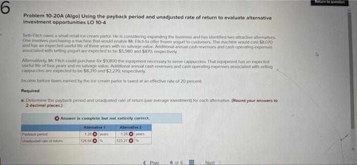 6 Problem 10-20A (Algo) Using the payback period and unadjusted rate of