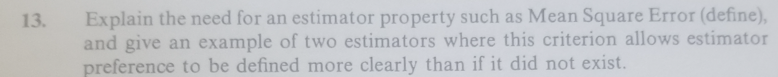 13. Explain the need for an estimator property such as Mean Square