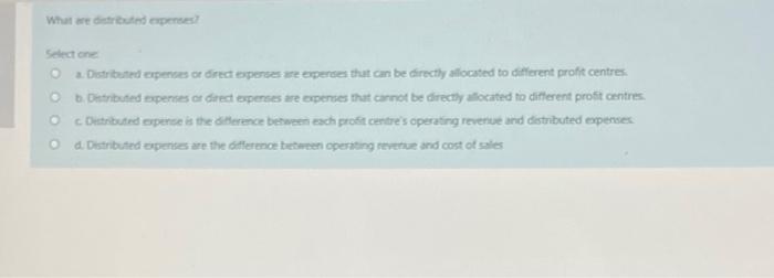 What are distributed expenses? Select one 0 O a. Distributed expenses or