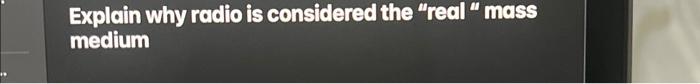 Explain why radio is considered the "real" mass medium