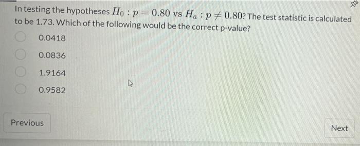 In testing the hypotheses Ho: p = 0.80 vs Ha: p 0.80?