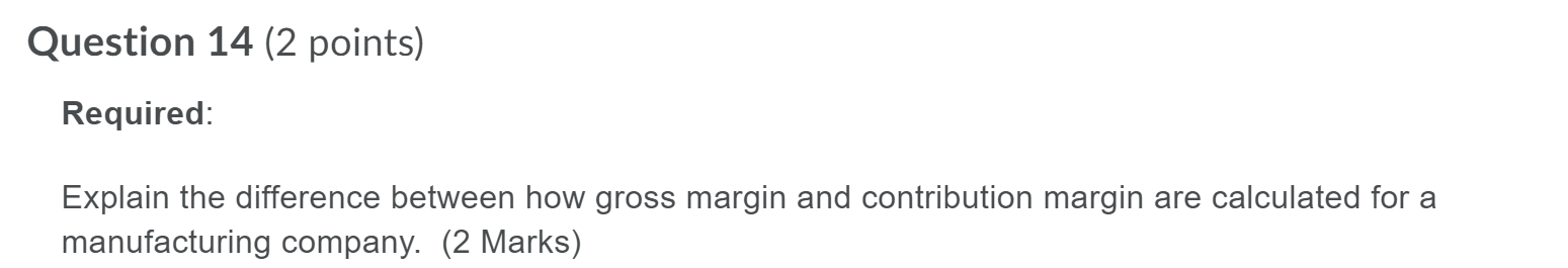 Question 14 (2 points) Required: Explain the difference between how gross margin