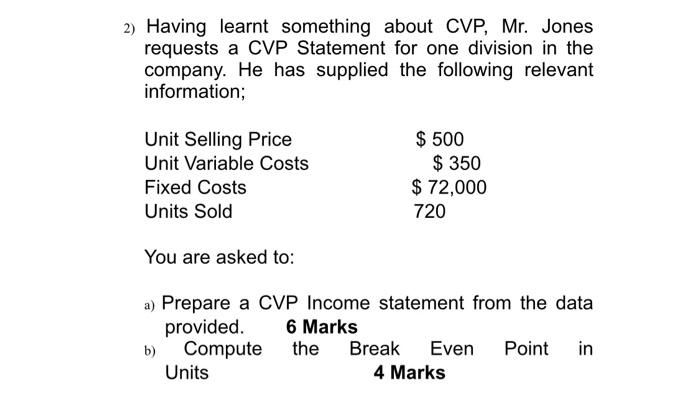 2) Having learnt something about CVP, Mr. Jones requests a CVP Statement
