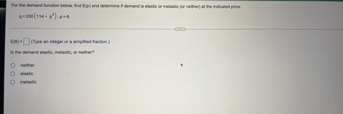 For the demand function below, find E(p) and determine if demand is