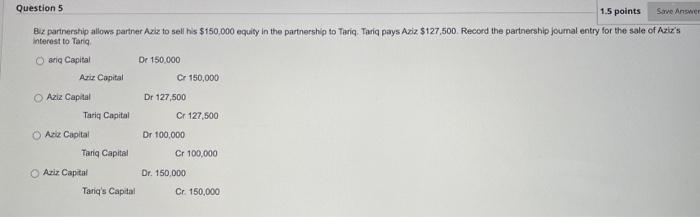 Question 5 1.5 points Save Answer Biz partnership allows partner Aziz to