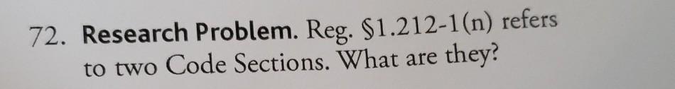 72. Research Problem. Reg. $1.212-1(n) refers to two Code Sections. What are