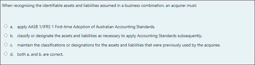 When recognising the identifiable assets and liabilities assumed in a business combination,