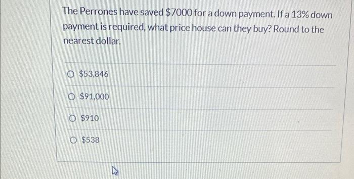 The Perrones have saved $7000 for a down payment. If a 13%
