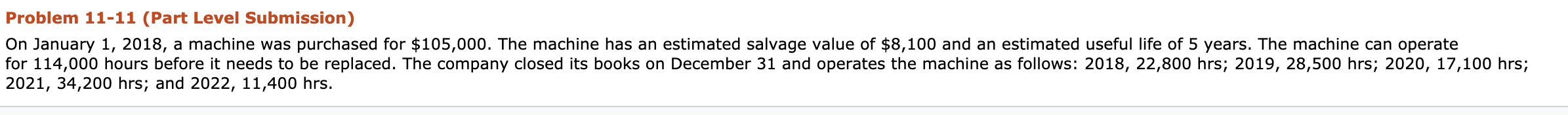 Problem 11-11 (Part Level Submission) On January 1, 2018, a machine was