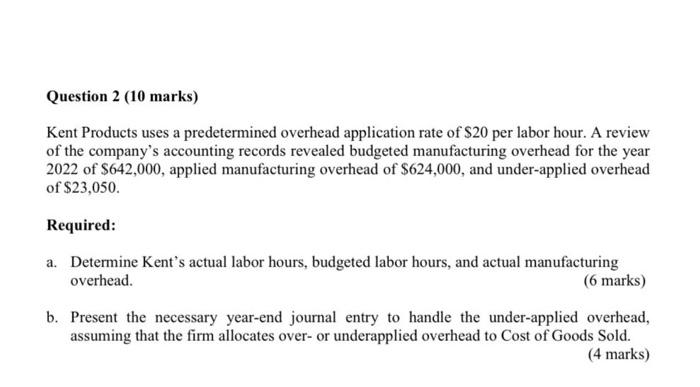 Question 2 (10 marks) Kent Products uses a predetermined overhead application rate