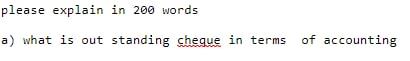 please explain in 200 words a) what is out standing cheque in
