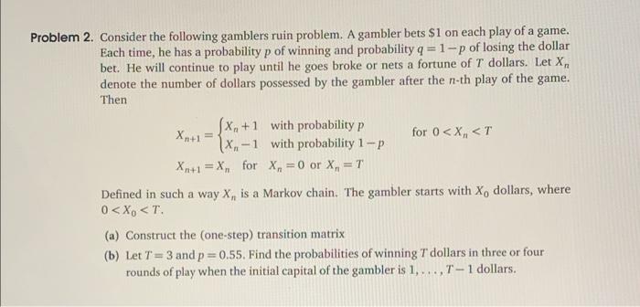 Problem 2. Consider the following gamblers ruin problem. A gambler bets $1
