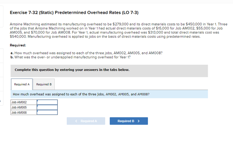 Exercise 7-32 (Static) Predetermined Overhead Rates (LO 7-3) Antoine Machining estimated its