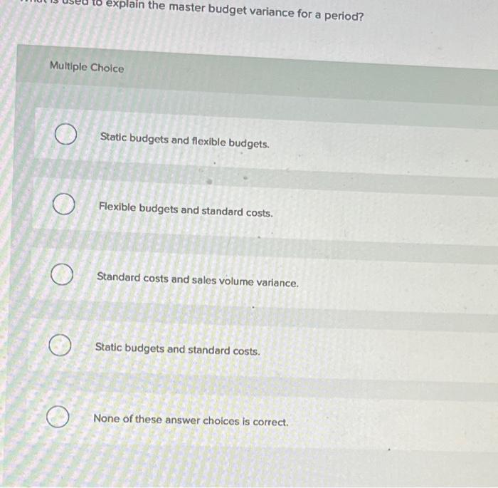 explain the master budget variance for a period? Multiple Choice Static budgets