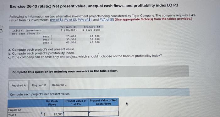 Exercise 26-10 (Static) Net present value, unequal cash flows, and profitability index