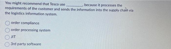 You might recommend that Tesco use _ because it processes the requirements