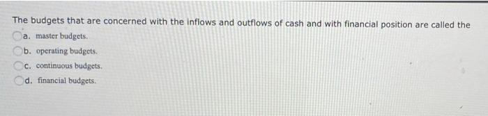 The budgets that are concerned with the inflows and outflows of cash