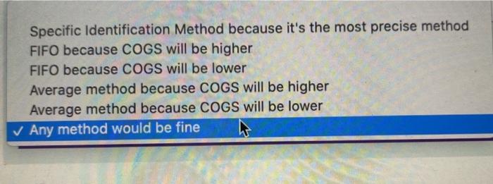 Specific Identification Method because it's the most precise method FIFO because COGS