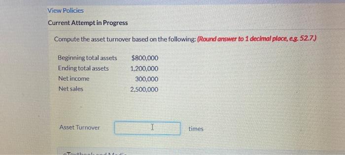 View Policies Current Attempt in Progress Compute the asset turnover based on