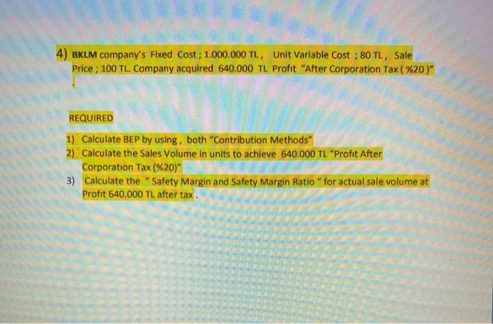 4) BKLM company's Fixed Cost; 1.000.000 TL, Unit Variable Cost; 80 TL,
