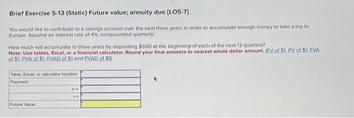 Brief Exercise 5-13 (Static) Future value; annuity due [LO5-7] You would like