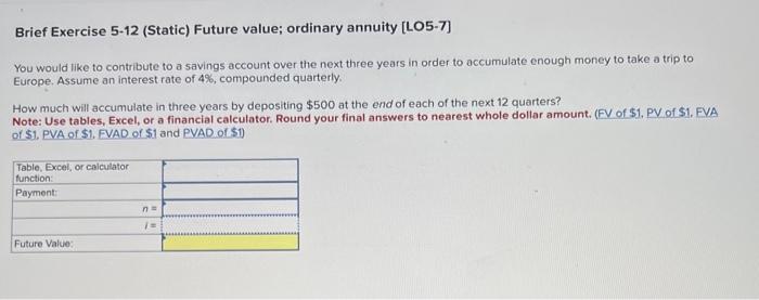 Brief Exercise 5-12 (Static) Future value; ordinary annuity [LO5-7] You would like