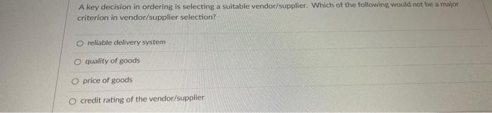 A key decision in ordering is selecting a suitable vendor/supplier. Which of