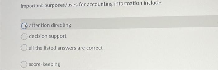 Important purposes/uses for accounting information include attention directing decision support all the
