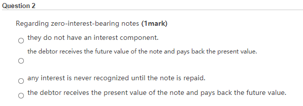 Question 2 Regarding zero-interest-bearing notes (1mark) they do not have an interest