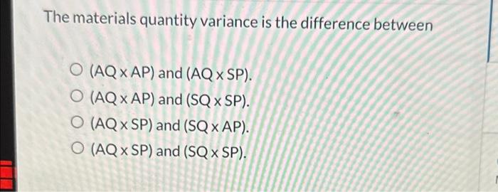 The materials quantity variance is the difference between O (AQXAP) and (AQx
