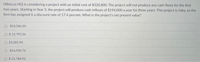 Hibiscus HQ is considering a project with an initial cost of $320,800.