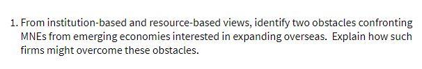 1. From institution-based and resource-based views, identify two obstacles confronting MNEs from