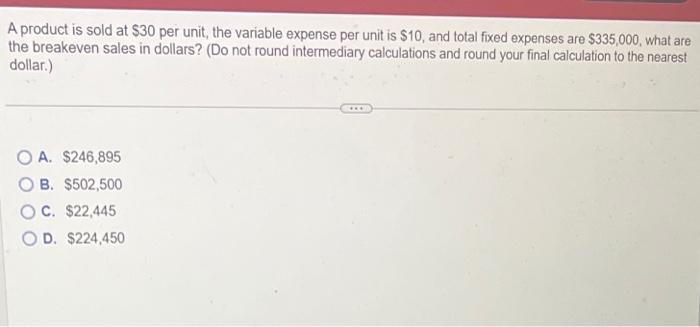 A product is sold at $30 per unit, the variable expense per
