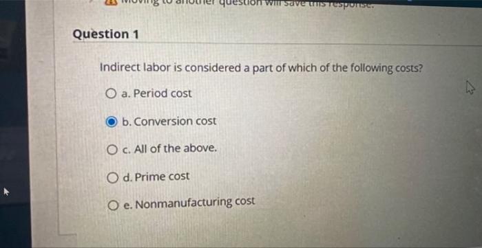 question will save this response. Question 1 Indirect labor is considered a