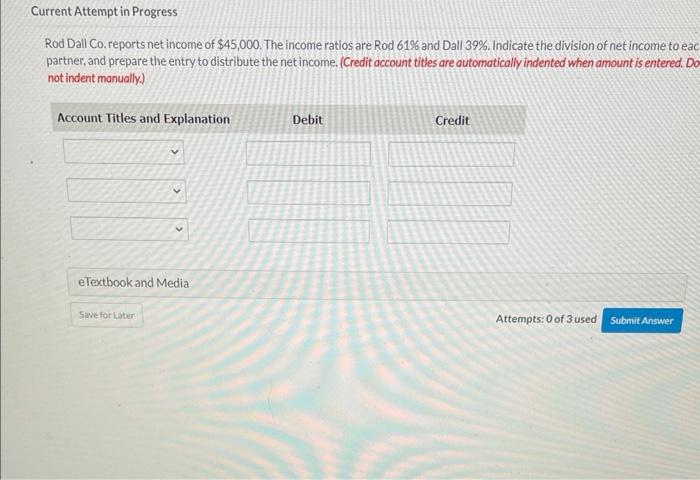 Current Attempt in Progress Rod Dall Co. reports net income of $45,000.