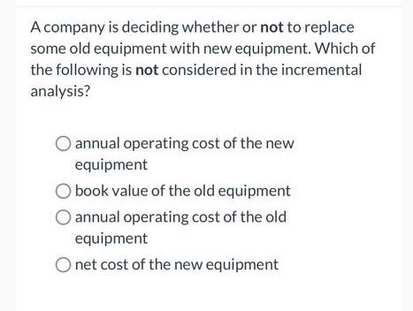 A company is deciding whether or not to replace some old equipment