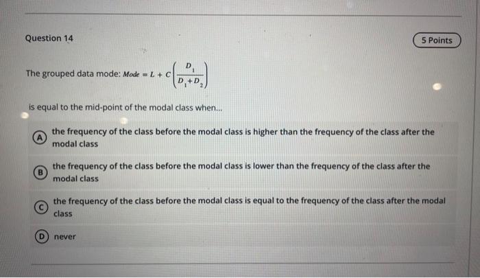 Question 14 5 Points The grouped data mode: Mode L+C is equal