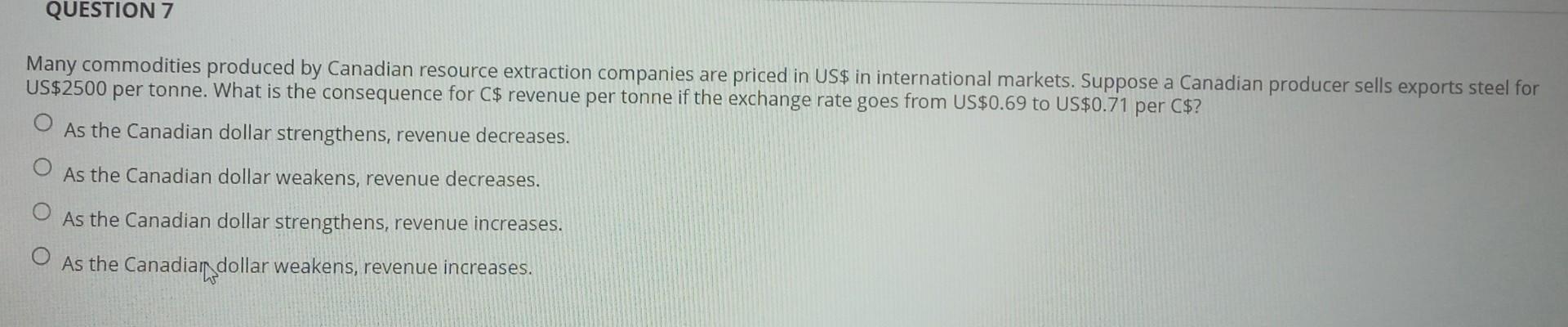 QUESTION 7 Many commodities produced by Canadian resource extraction companies are priced