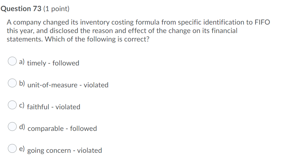 Question 73 (1 point) A company changed its inventory costing formula from
