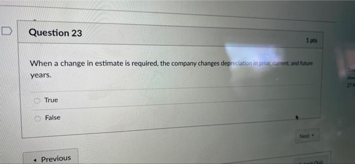 D Question 23 1 pts When a change in estimate is required,