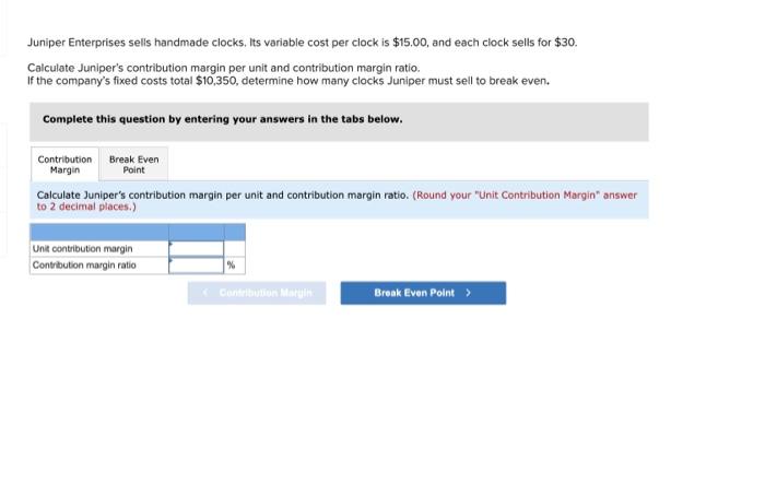 Juniper Enterprises sells handmade clocks. Its variable cost per clock is $15.00,