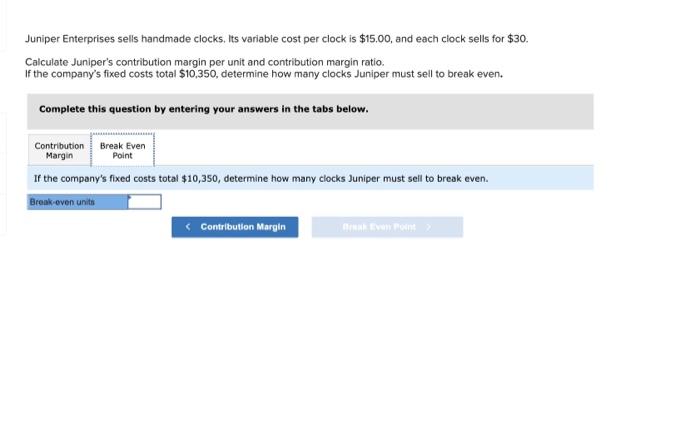 and each clock sells for $30. Calculate Juniper's contribution margin per unit