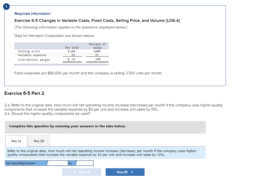 Required information Exercise 6-5 Changes in Variable Costs, Fixed Costs, Selling Price,