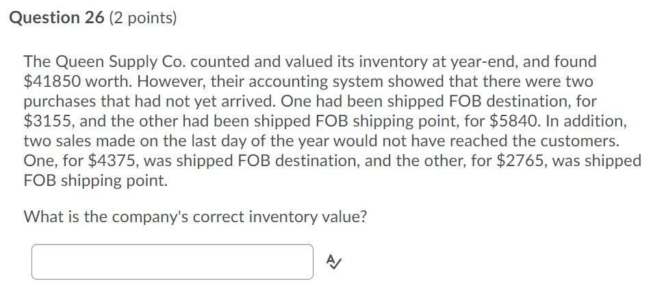 Question 26 (2 points) The Queen Supply Co. counted and valued its