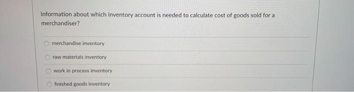 Information about which inventory account is needed to calculate cost of goods
