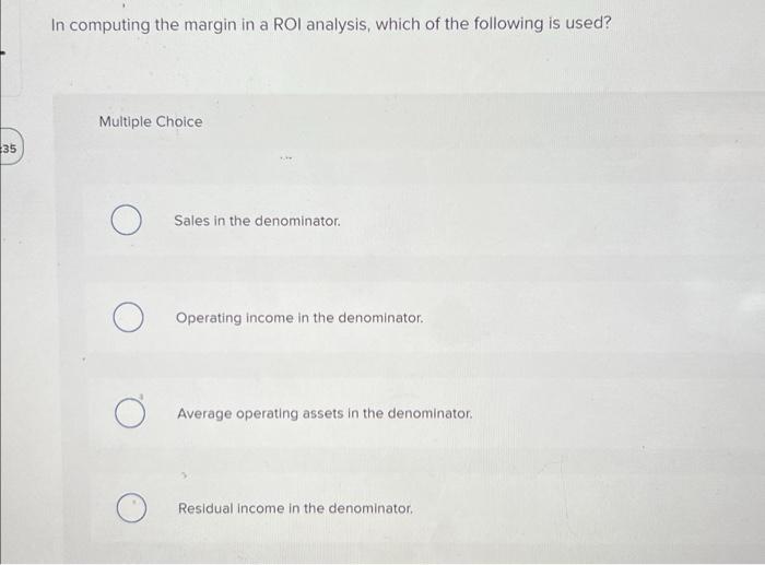 35 In computing the margin in a ROI analysis, which of the