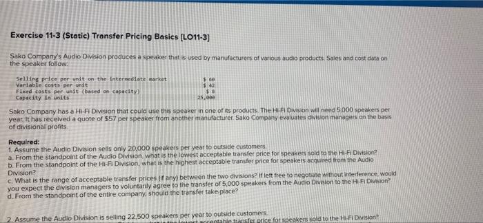 Exercise 11-3 (Static) Transfer Pricing Basics (LO11-3] Sako Company's Audio Division produces