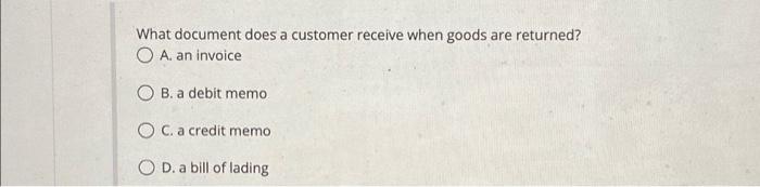 What document does a customer receive when goods are returned? A. an