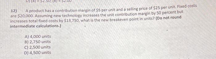 12) $2.50; (b) = $2.0 A product has a contribution margin of
