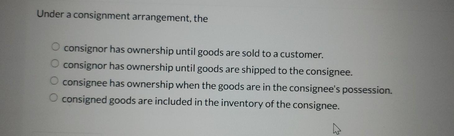 Under a consignment arrangement, the consignor has ownership until goods are sold